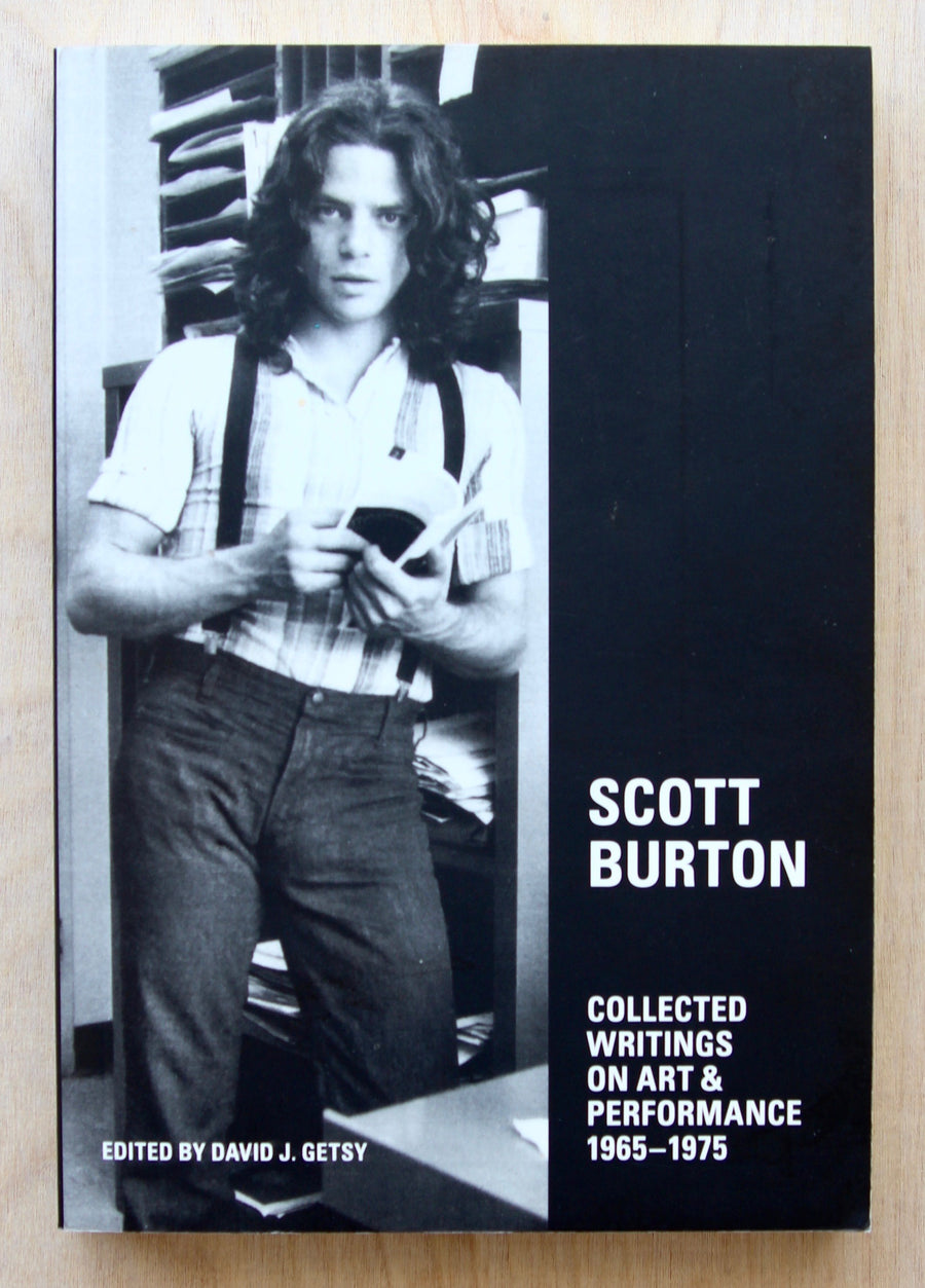 SCOTT BURTON - COLLECTED WRITINGS ON ART AND PERFORMANCE 1965-1975 edited by David J. Getsy