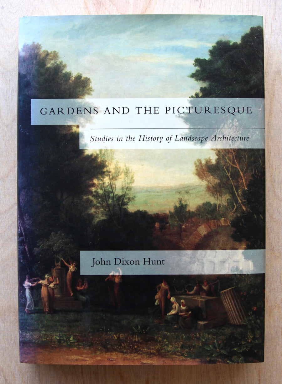 GARDENS AND THE PICTURESQUE: STUDIES IN THE HISTORY OF LANDSCAPE ARCHITECTURE by John Dixon Hunt