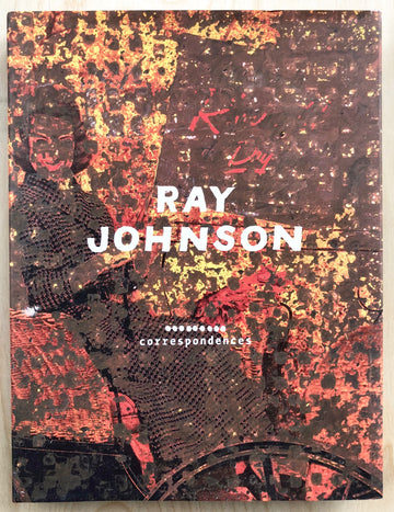 RAY JOHNSON: CORRESPONDENCES edited by Donna DeSalvo and Catherine Gudis