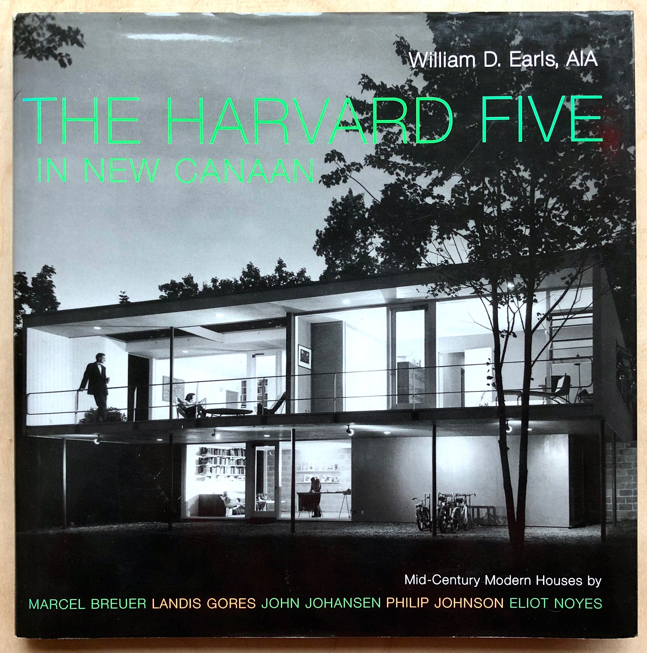 THE HARVARD FIVE IN NEW CANAAN: MID-CENTURY MODERN HOUSES BY MARCEL BREUER,  LANDIS GORES, JOHN JOHANSEN, PHILIP JOHNSON AND ELIOT NOYES by William D. 