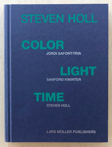 STEVEN HOLL: COLOR LIGHT TIME with essays by Jordi Safont-Tria, Sanford Kwinter, Steven Holl