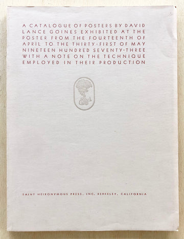 A CATALOGUE OF POSTERS BY DAVID LANCE GOINES EXHIBITED AT THE POSTER FROM THE FOURTEENTH OF APRIL TO THE THIRTY-FIRST OF MAY NINETEEN HUNDRED SEVENTY THREE WITH A NOTE ON THE TECHNIQUE EMPLOYED IN THEIR PRODUCTION