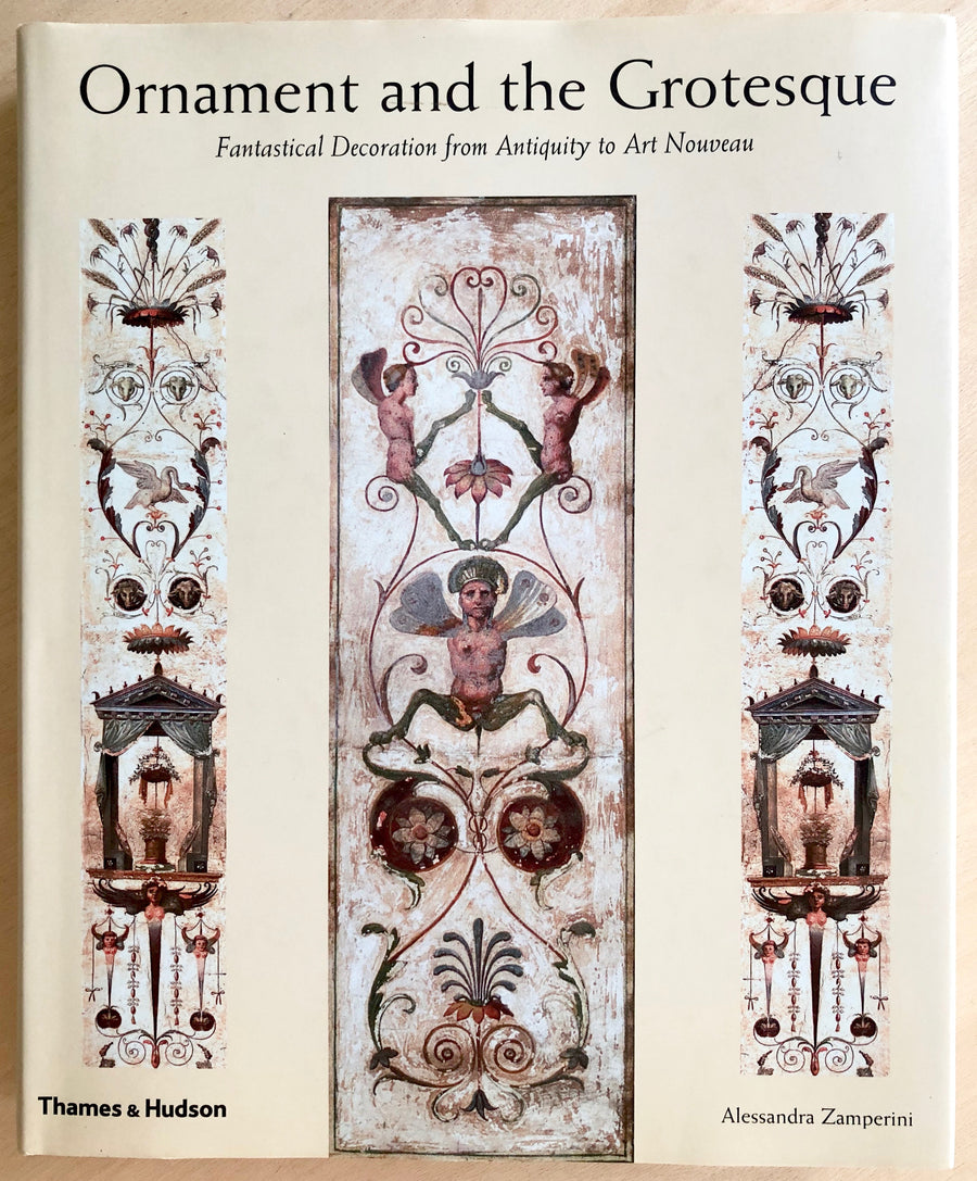 ORNAMENT AND THE GROTESQUE: FANTASTICAL DECORATION FROM ANTIQUITY TO ART NOUVEAU by Alessandra Zamperini