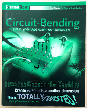 CIRCUIT-BENDING: CREATE YOUR OWN ALIEN INSTRUMENTS by Reed Ghazala