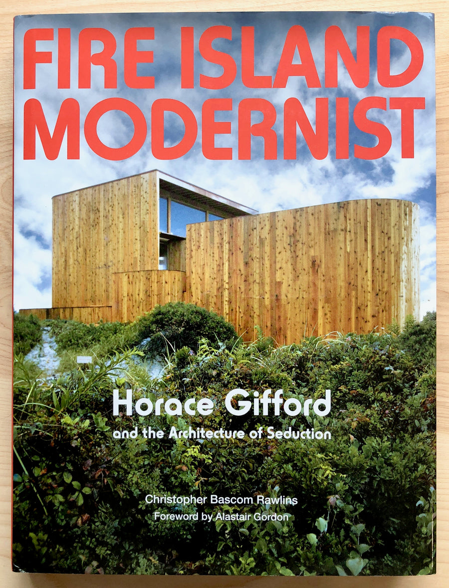 FIRE ISLAND MODERNIST: HORACE GIFFORD AND THE ARCHITECTURE OF SEDUCTION texts by Alastair Gordon and Christopher Bascom Rawlins