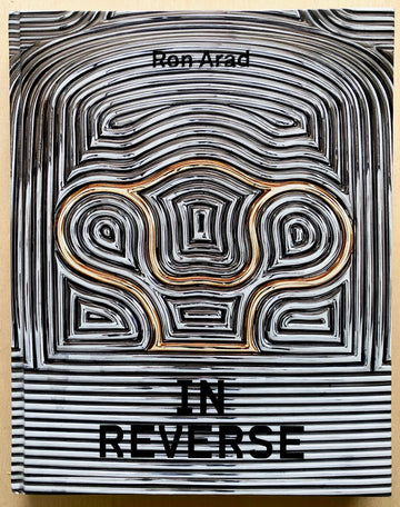 RON ARAD: IN REVERSE with texts by Lydia Yee, Ron Arad, Galit Gaon, Hans Ulrich Obrist and Udi Sharabani.