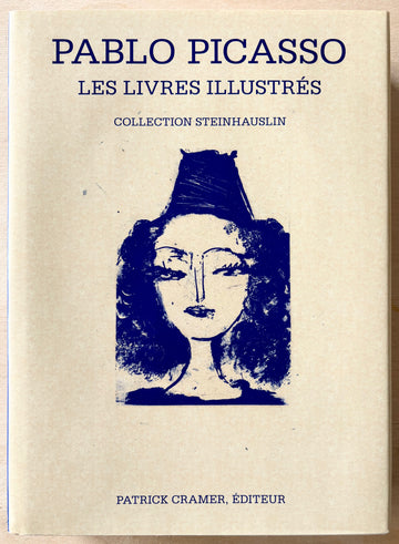 PABLO PICASSO: LES LIVRES ILLUSTRÉS (COLLECTION STEINHAUSLIN) by Sebastian Goeppert ; Herma Goeppert-Frank and Patrick Cramer