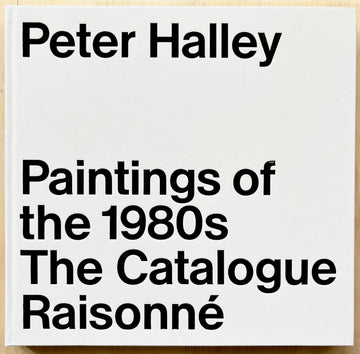 PETER HALLEY: PAINTINGS OF THE 1980'S: THE CATALOGUE RAISONNÉ edited and with an introduction by Cara Jordan