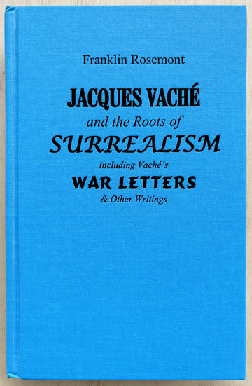 JACQUES VACHÉ AND THE ROOTS OF SURREALISM INCLUDING VACHÉ'S WAR LETTERS & OTHER WRITINGS by Franklin Rosemont