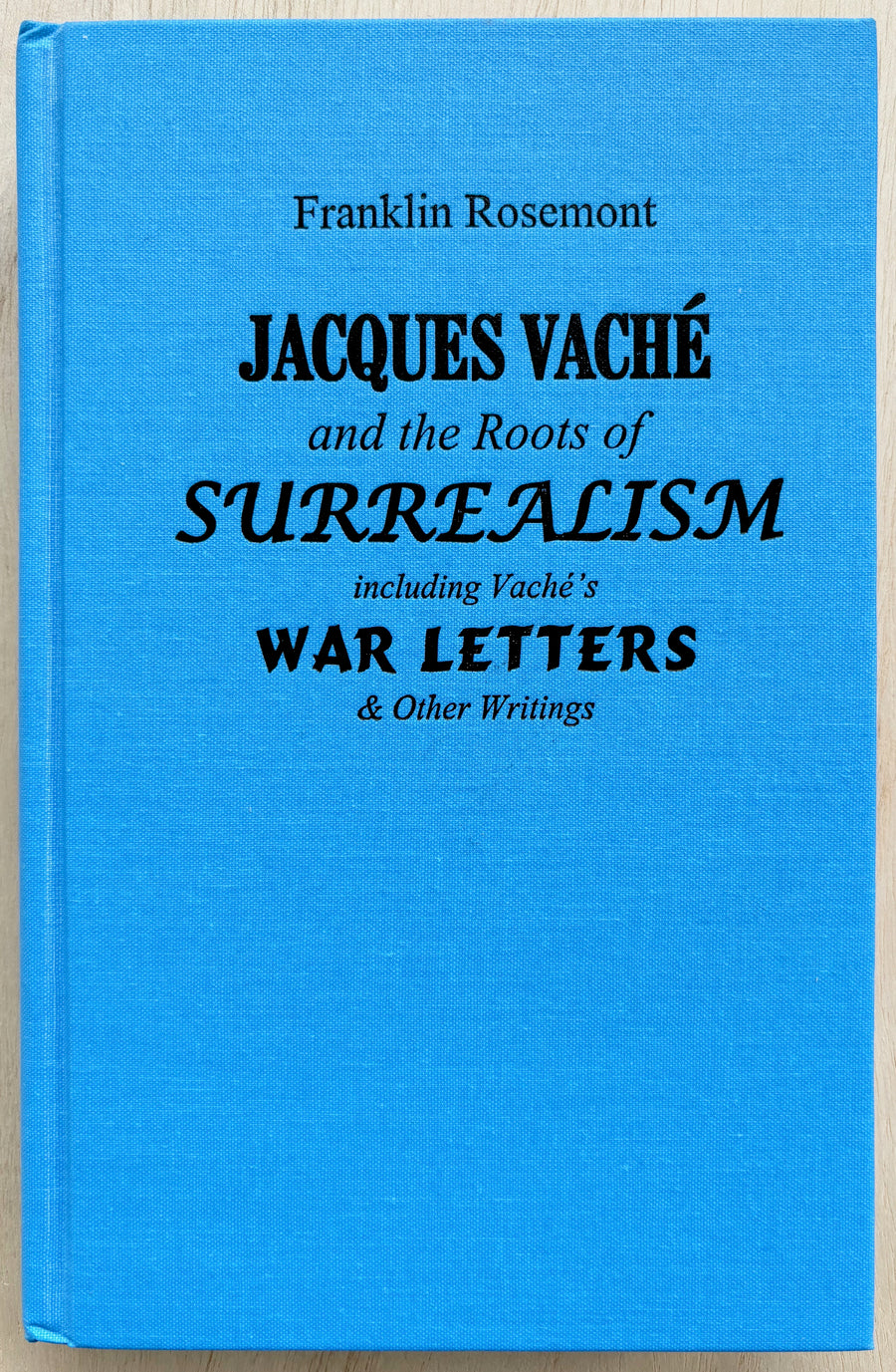 JACQUES VACHÉ AND THE ROOTS OF SURREALISM INCLUDING VACHÉ'S WAR LETTERS & OTHER WRITINGS by Franklin Rosemont