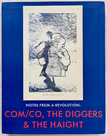 NOTES FROM A REVOLUTION: COM/CO, THE DIGGERS& THE HAIGHT edited by David Hollander, Kristine McKenna, Peter Coyote and Naomi Wolf