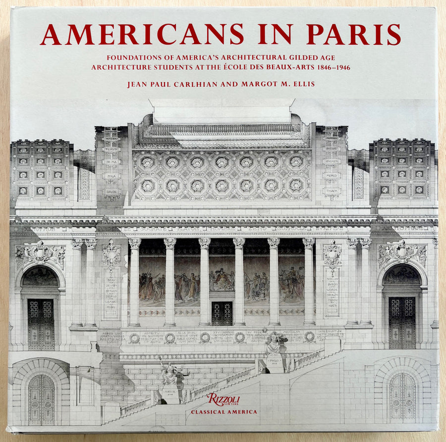 AMERICANS IN PARIS: FOUNDATIONS OF AMERICA'S ARCHITECTURAL GILDED AGE: ARCHITECTURE STUDENTS AT THE ÉCOLE DES BEAUX-QRTS 1964-1946 by Jean Paul Carlhain and Margot M. Ellis