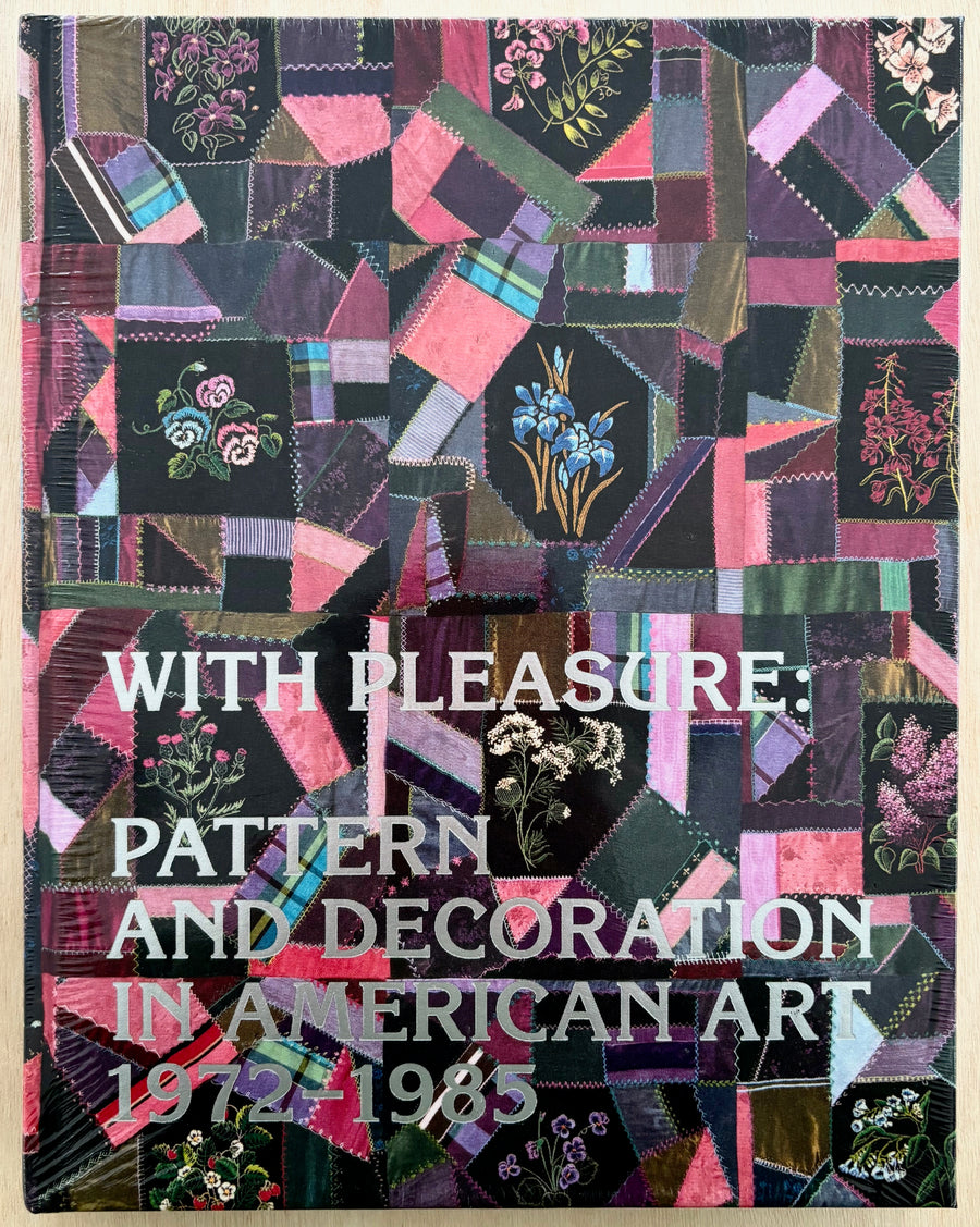 WITH PLEASURE: PATTERN AND DECORATION IN AMERICAN ART 1972-1985 with contributions by Elissa Auther, Alex Kitnick, Rebecca Skafsgaard Lowery, Kayleigh Perkov, Sarah-Neel Smith and Hamza Walker