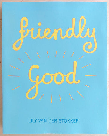 FRIENDLY GOOD by Lily Van Der Stoker, with texts by Leontine Coelewij and Raphael Gygax