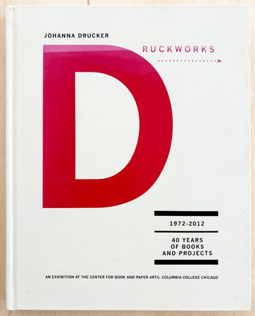 JOHANNA DRUCKER: DRUCKWORKS 1972-2012: 40 YEARS OF BOOKS AND PROJECTS with text by Steve Woodall, Johanna Drucker, Rosemarie Waldrop, Steve Clay, Charles Bernstein, et al.