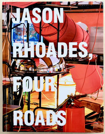 JASON RHOADES: FOUR ROADS, with contributions by Ingrid Schaffner, Martha Buskirk, Chris Kraus and Paul Schimmel