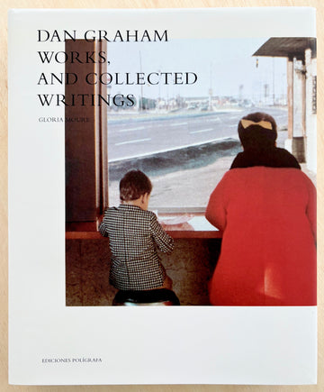 DAN GRAHAM: WORKS AND COLLECTED WRITINGS edited by Gloria Moure