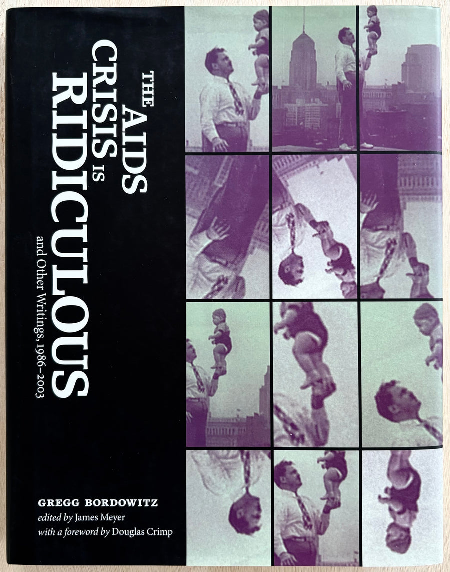THE AIDS CRISIS IS RIDICULOUS AND OTHER WRITINGS: 1986-2003, by Gregg Bordowitz, edited by James Meyer  with an essay by Douglas Crimp