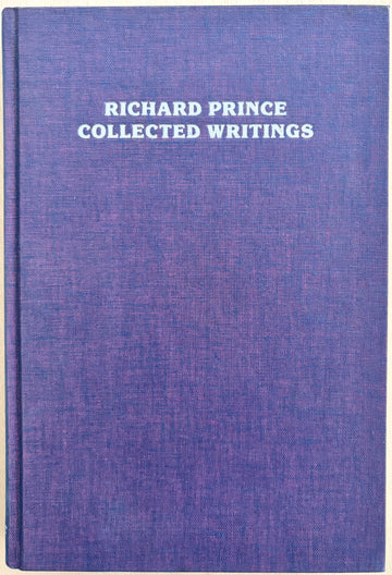 RICHARD PRINCE: COLLECTED WRITINGS, edited and with an introduction by Kristine McKenna