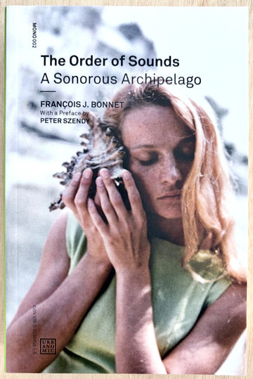 THE ORDER OF SOUNDS: A SONOROUS ARCHIPELAGO, by François J. Bonnet with an introduction by Peter Szendy