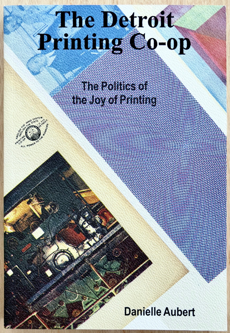 THE DETROIT PRINTING CO-OP: THE POLITICS OF THE JOY OF PRINTING, edited by Danielle Aubert