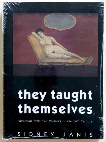 THE TAUGHT THEMSELVES: AMERICAN PRIMITIVE PAINTERS OF THE 20TH CENTURY by Sidney Janis, foreword by Alfred H. Barr