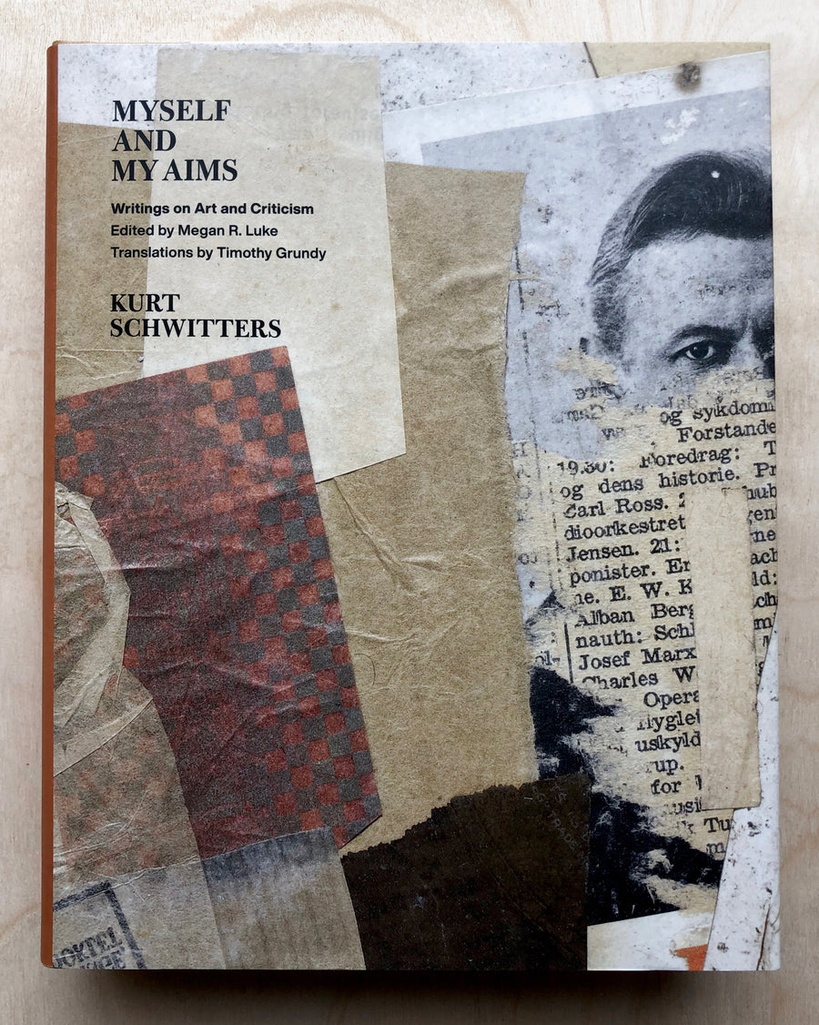 MYSELF AND MY AIMS: WRITINGS ON ART AND CRITICISM by Kurt Schwitters, edited by Megan R. Luke