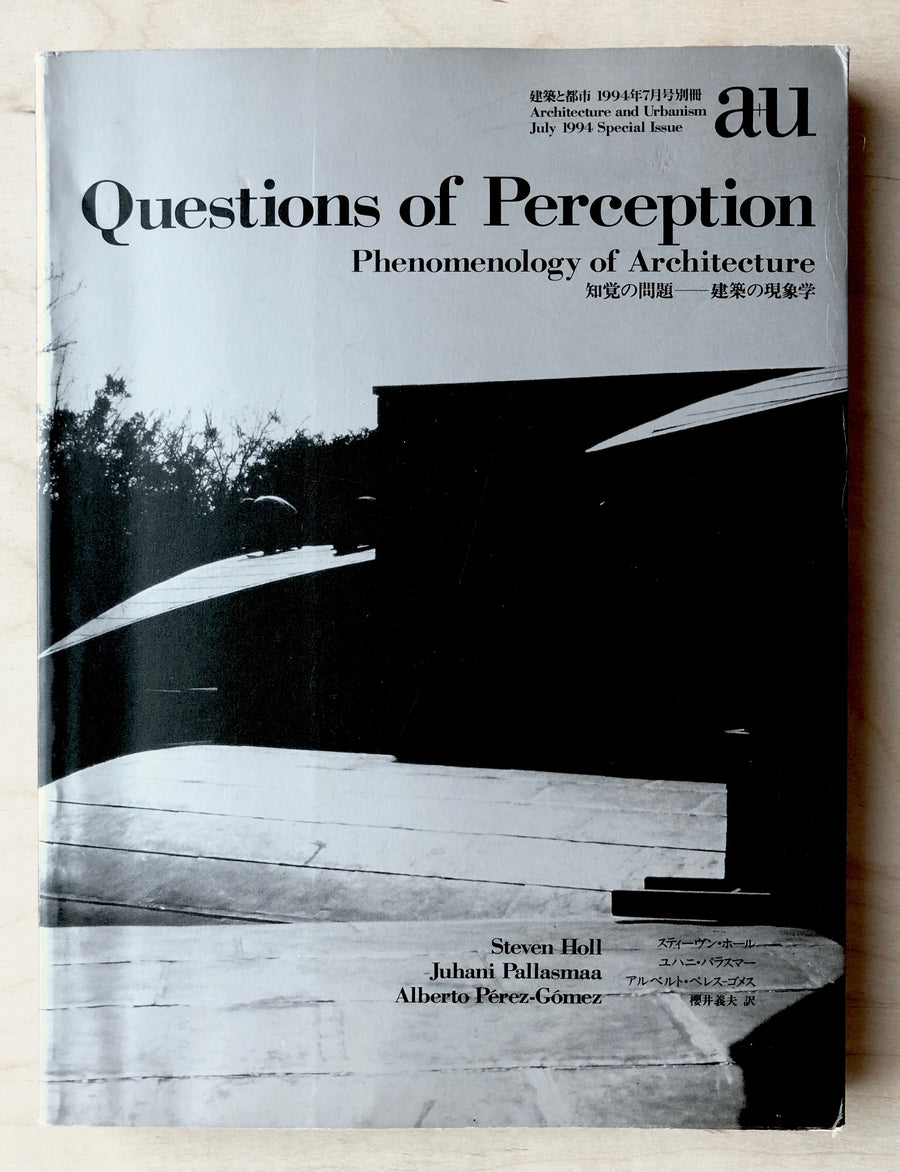 QUESTIONS OF PERCEPTION: PHENOMENOLOGY OF ARCHITECTURE (ARCHITECTURE AND URBANISM JULY 1994 SPECIAL ISSUEby Steven Holl, Juhani Pallasmaa and Alberto Perez-Gomez