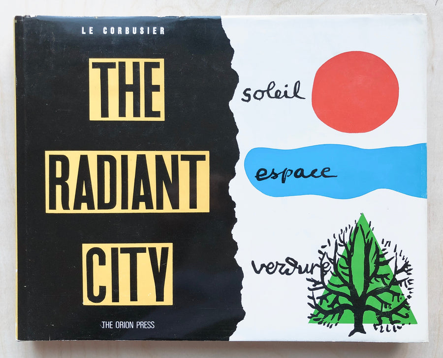 THE RADIANT CITY: ELEMENTS OF A DOCTRINE OF URBANISM TO BE USED AS THE BASIS OF OUR MACHINE AGE CIVILIZATION by Le Corbusier