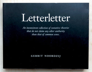 LETTERLETTER: AN INCONSISTENT COLLECTION OF TENTATIVE THEORIES THAT DO NOT CLAIM ANY OTHER AUTHORITY THAN THAT OF COMMON SENSE by Gerrit Noordzij