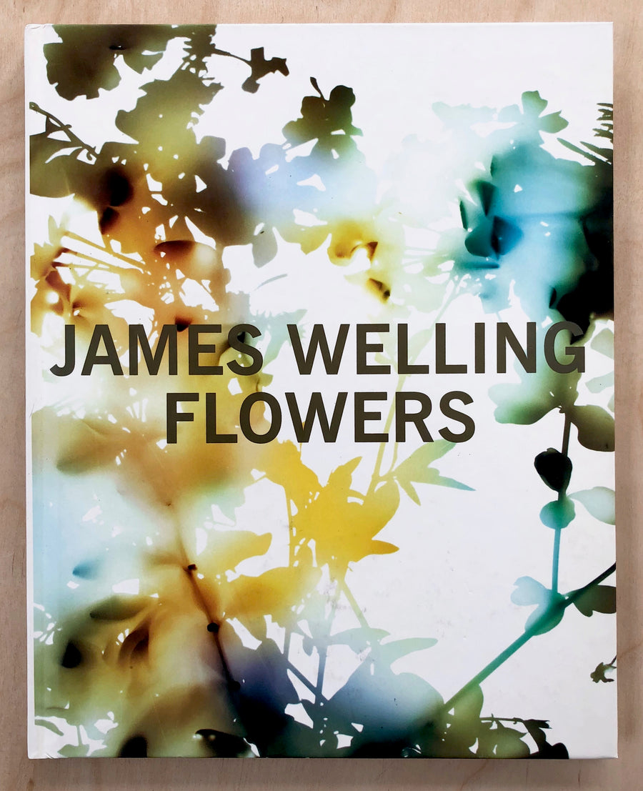JAMES WELLING: FLOWERS Edited by Denise Bratton, Text by Lynne Tillman