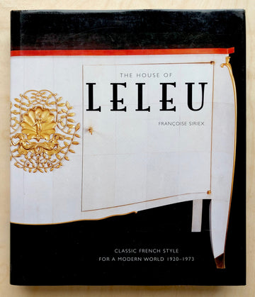THE HOUSE OF LELEU: CLASSIC FRENCH STYLE FOR A MODERN WORLD1920-1973 by Françoise Siriex