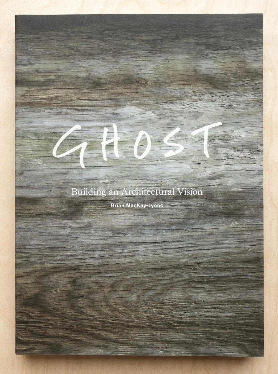 GHOST: BUILDING AN ARCHITECTURAL VISION by Brian MacKay-Lyons