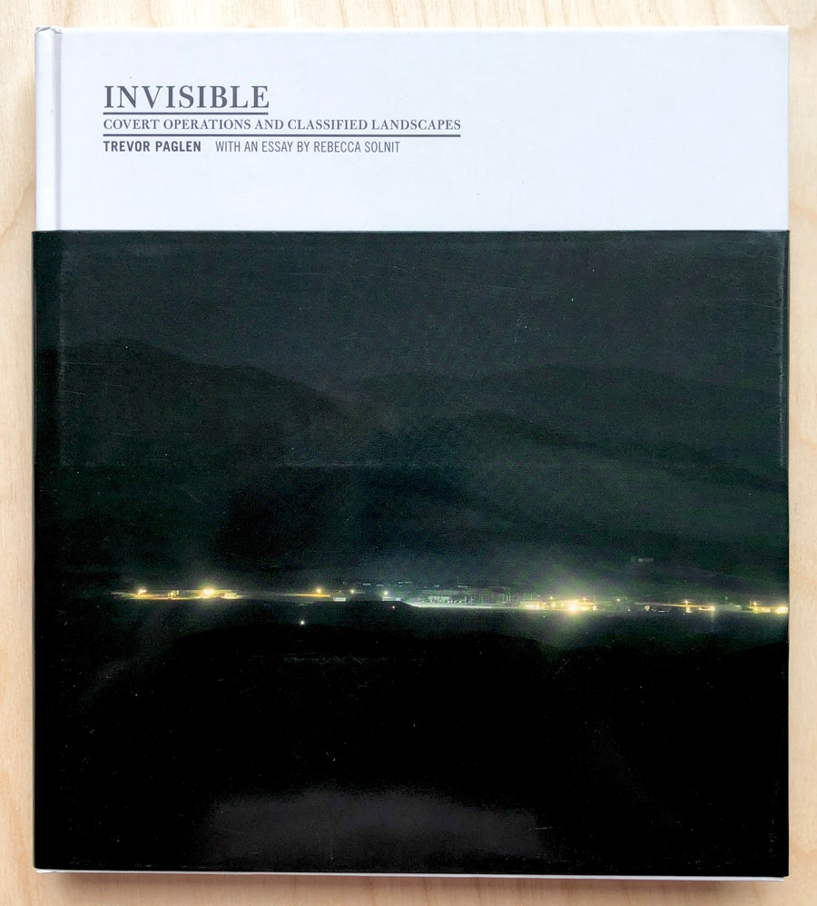 INVISIBLE: COVERT OPERATIONS AND CLASSIFIED LANDSCAPES by Trevor Paglen with an essay by Rebecca Solnit