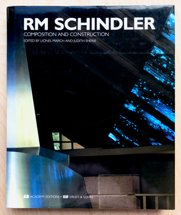 RM SCHINDLER: COMPOSITION AND CONSTRUCTION edited by Lionel March and Judith Sheine