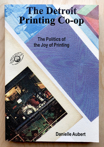 THE DETROIT PRINTING CO-OP: THE POLITICS OF THE JOY OF PRINTING by Danielle Aubert