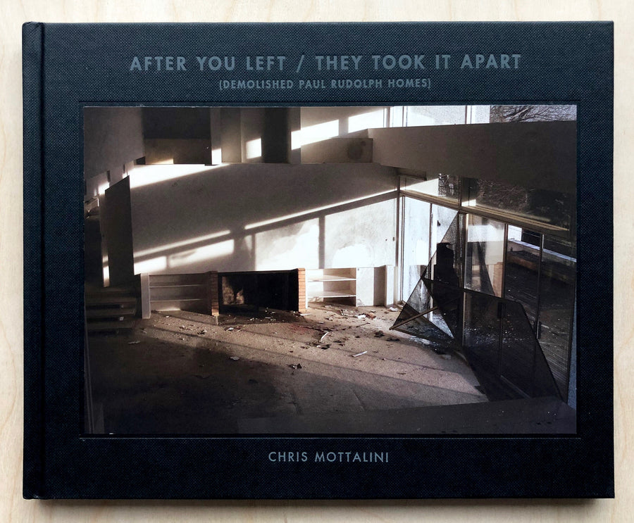 AFTER YOU LEFT / THEY TOOK IT APART (DEMOLISHED PAUL RUDOLPH HOMES) by Chris Mottalini