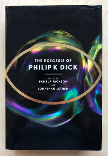 THE EXEGESIS OF PHILIP K. DICK edited by Pamela Jackson and Jonathan Lethem