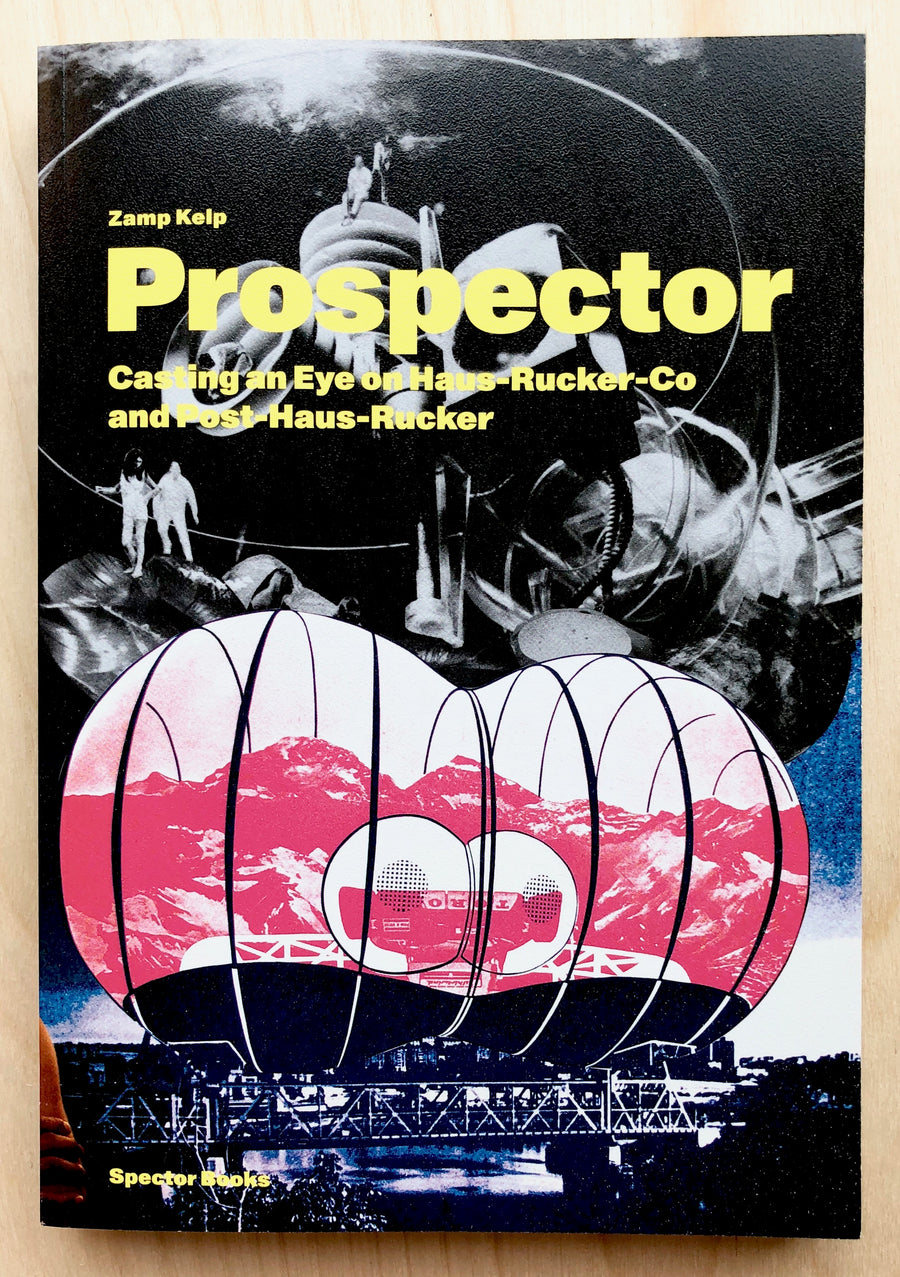 ZAMP KELP: PROSPECTOR: CASTING AN EYE ON HAS-RUCKER-CO AND POST-HAUS-RUCKER edited by Ludwig Engel, texts by Zamp Kelp