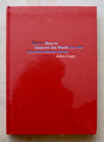 DIARY: HOW TO IMPROVE THE WORLD (YOU WILL ONLY MAKE MATTERS WORSE) by John Cage