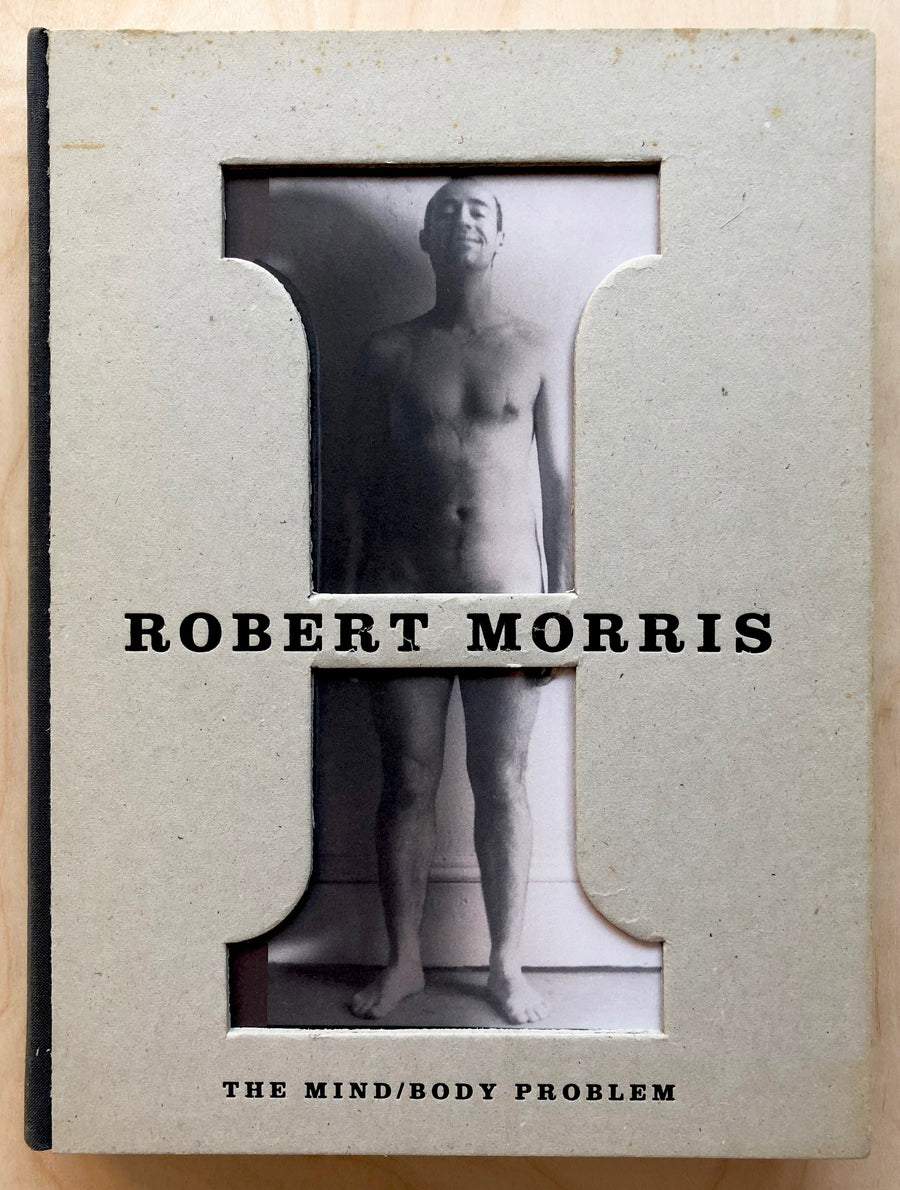 ROBERT MORRIS: THE MIND / BODY PROBLEM by Rosalind Krauss