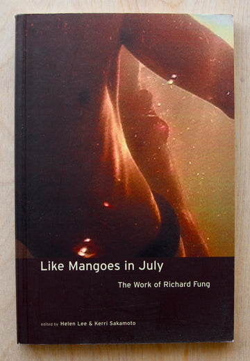 LIKE MANGOES IN JULY: THE WORK OF RICHARD FUNG edited by Helen Lee and Kerri Sakamoto