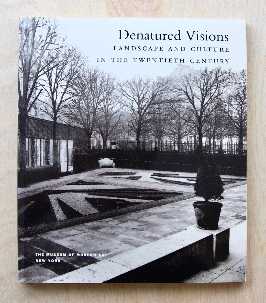 DENATURED VISIONS: LANDSCAPE AND CULTURE IN THE TWENTIETH CENTURY edited by Stewart Wrede and William Howard Adams