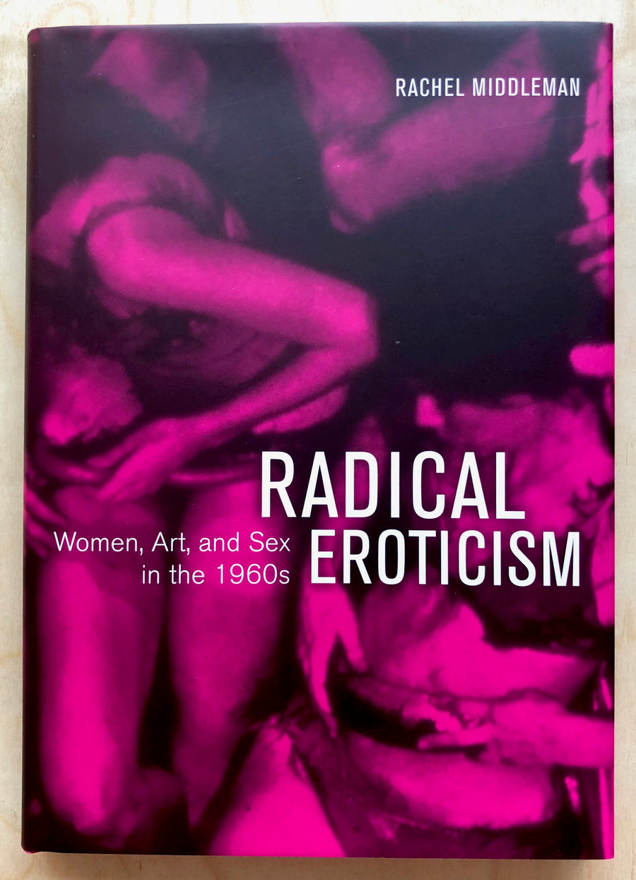 RADICAL EROTICISM: WOMEN, ART AND SEX IN THE 1960'S by Rachel Middleman