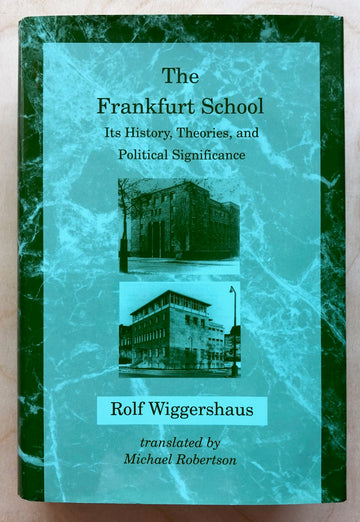 THE FRANKFURT SCHOOL: ITS HISTORY, THEORIES AND POLITICAL SIGNIFICANCE by Rolf Wiggershaus