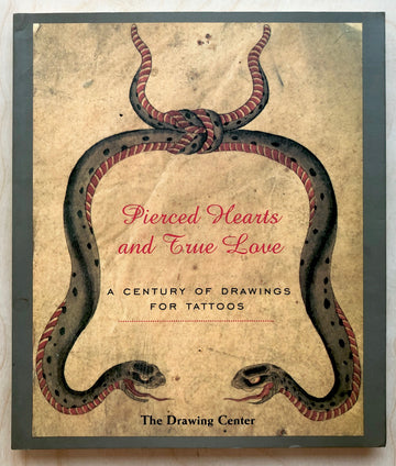 PIERCED HEARTS AND TRUE LOVE: A CENTURY OF DRAWINGS FOR TATTOOS edited by Don Ed Hardy