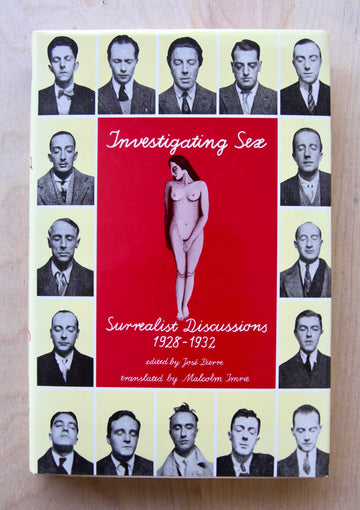 INVESTIGATING SEX: SURREALIST DISCUSSIONS 1928-1932 edited by Jose Pierre