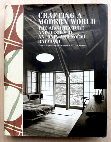 CRAFTING A MODERN WORLD: THE ARCHITECTURE AND DESIGN OF ANTONIN AND NOÉMI RAYMOND edited by Kurt G.F. Helfrich and William Whitaker