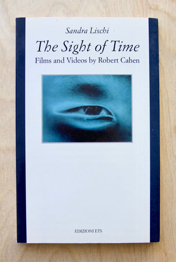 THE SIGHT OF TIME: FILMS AND VIDEOS BY ROBERT CAHEN by Sandra Lischi