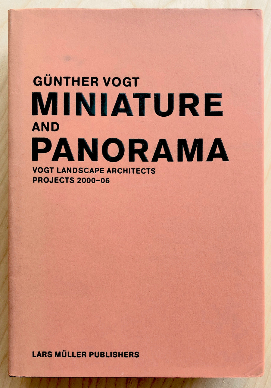 MINIATURE AND PANORAMA: VOGT LADSCAPE ARCHITECTS: PROJECTS 2000-06 by Günther Vogt With contributions by Olafur Eliasson, Peter Erni, Hamish Fulton, Roman Signer, Olaf Unverzart and Christian Vogt
